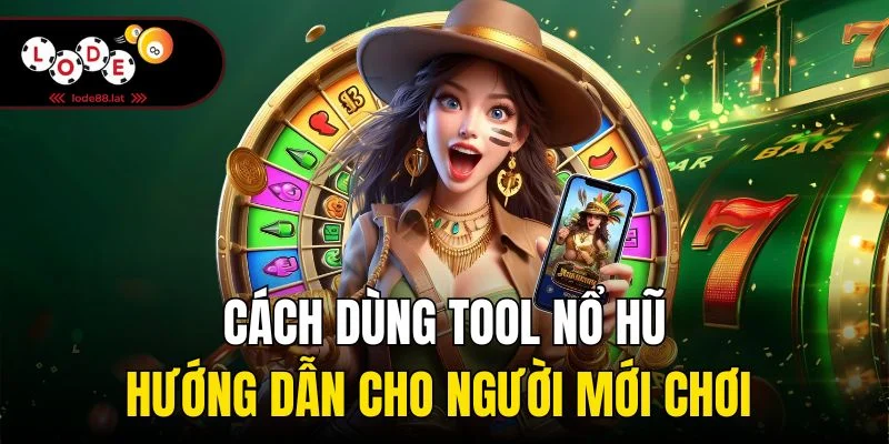 Cách Dùng Tool Nổ Hũ - Hướng Dẫn Cho Người Mới Chơi