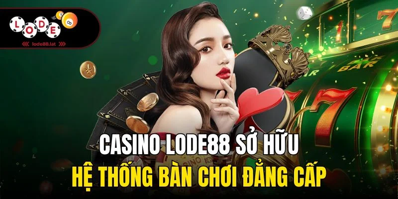 Casino Lode88 sở hữu hệ thống bàn chơi đẳng cấp