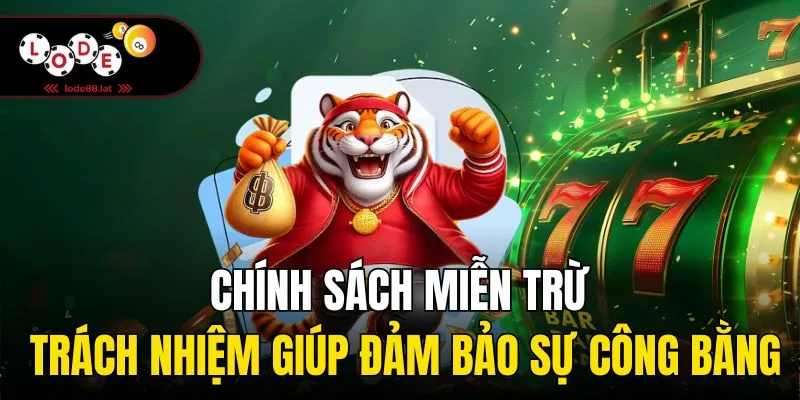 Chính sách miễn trừ trách nhiệm giúp đảm bảo sự công bằng