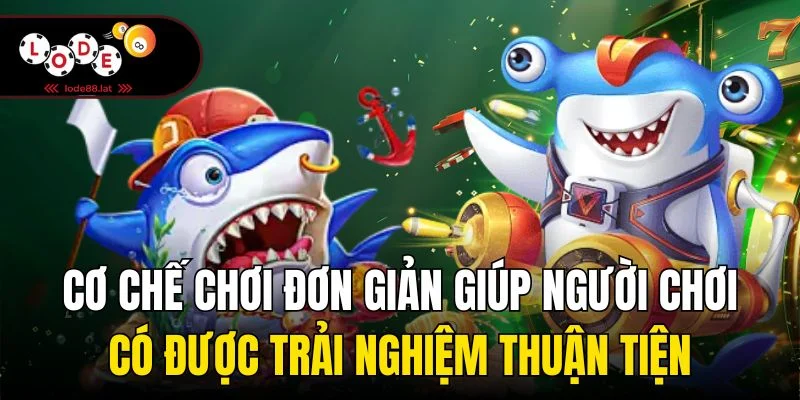 Cơ chế chơi đơn giản giúp người chơi có được trải nghiệm thuận tiện