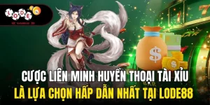 Liên Minh Huyền Thoại| Lựa Chọn Cược Esport Số 1 Lode88