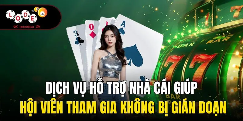 Dịch vụ hỗ trợ nhà cái giúp hội viên tham gia không bị gián đoạn
