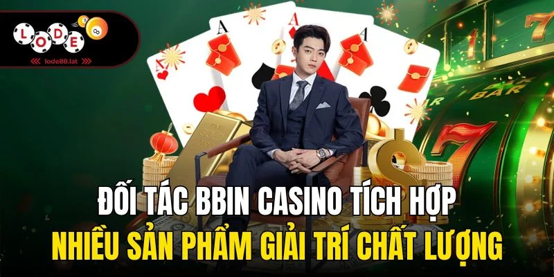 Đối tác Bbin casino tích hợp nhiều sản phẩm giải trí chất lượng