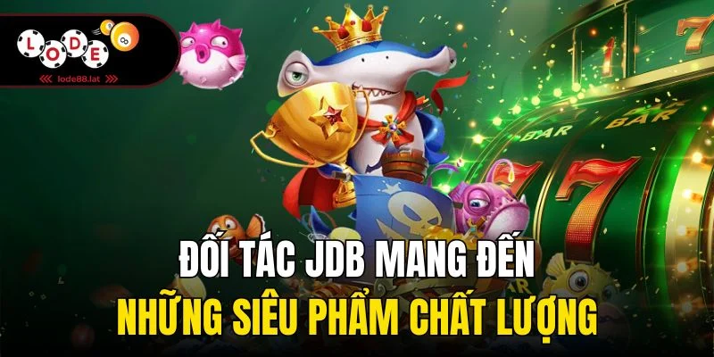 Đối tác JDB mang đến những siêu phẩm chất lượng