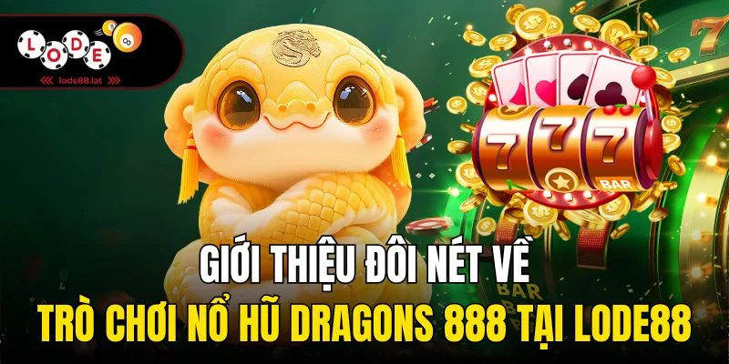 Giới thiệu đôi nét về trò chơi nổ hũ Dragons 888 tại Lode88