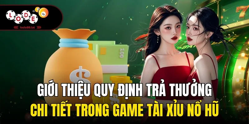 Giới thiệu quy định trả thưởng chi tiết trong game tài xỉu nổ hũ