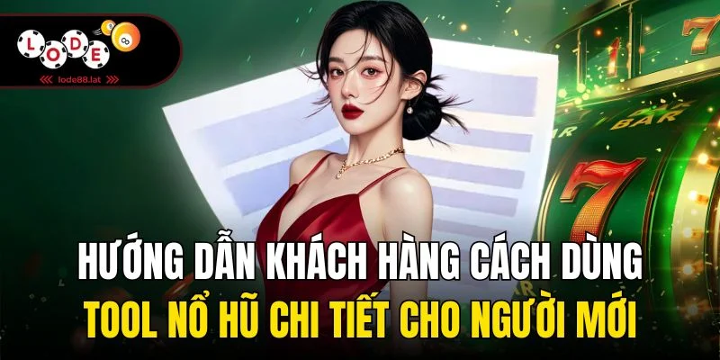 Hướng dẫn khách hàng cách dùng tool nổ hũ chi tiết cho người mới