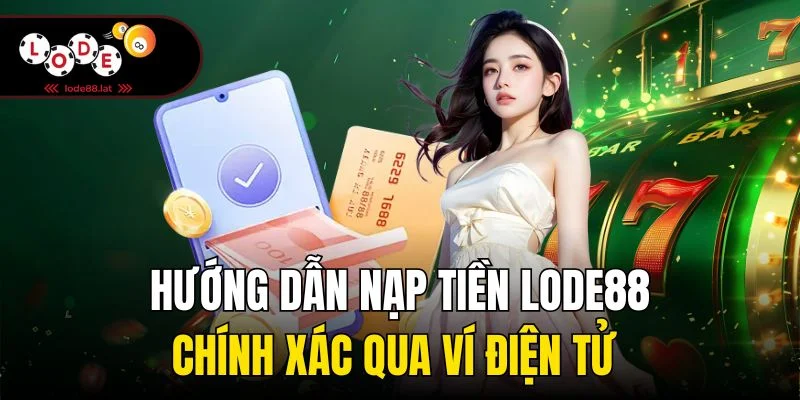 Hướng dẫn nạp tiền Lode88 chính xác qua ví điện tử