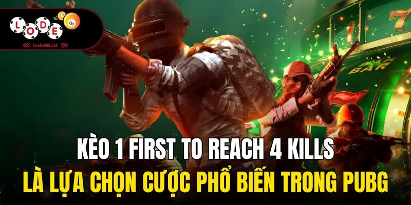 Kèo 1 first to reach 4 kills là lựa chọn cược phổ biến trong PUBG