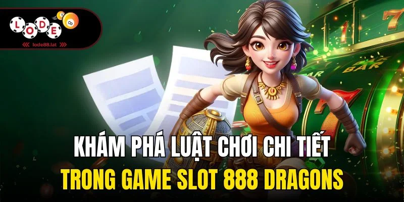 Khám phá luật chơi chi tiết trong game slot 888 Dragons