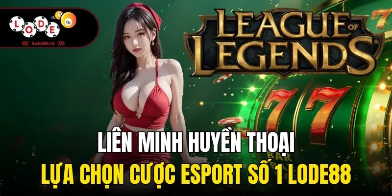 Cược liên minh huyền thoại tài xỉu là lựa chọn hấp dẫn nhất tại Lode88