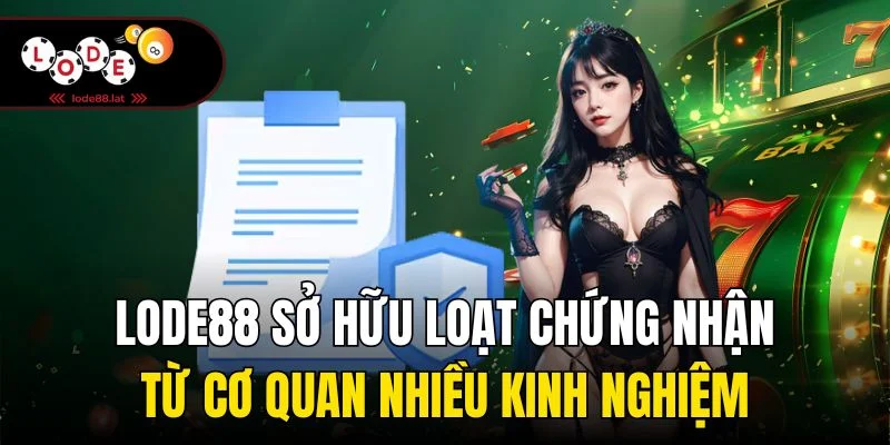 Lode88 sở hữu loạt chứng nhận từ cơ quan nhiều kinh nghiệm