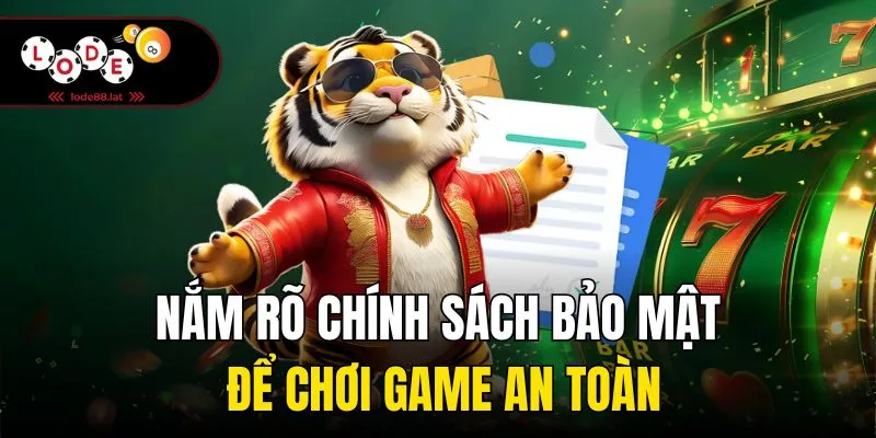 Nắm rõ chính sách bảo mật để chơi game an toàn