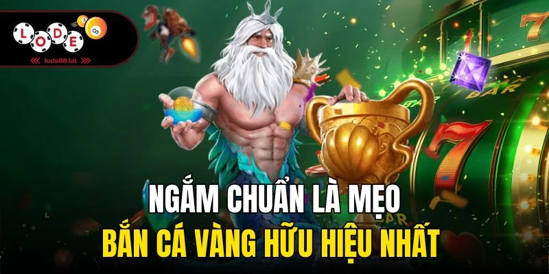 Ngắm chuẩn là mẹo bắn cá vàng hữu hiệu nhất