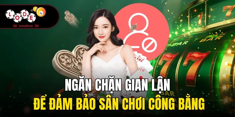 Ngăn chặn gian lận để đảm bảo sân chơi công bằng