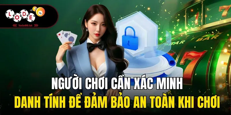 Người chơi cần xác minh danh tính để đảm bảo an toàn khi chơi