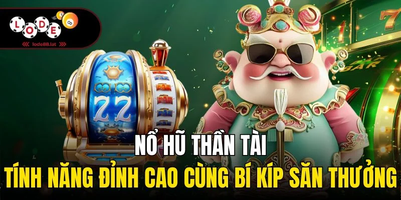 Nổ Hũ Thần Tài | Tính Năng Đỉnh Cao Cùng Bí Kíp Săn Thưởng