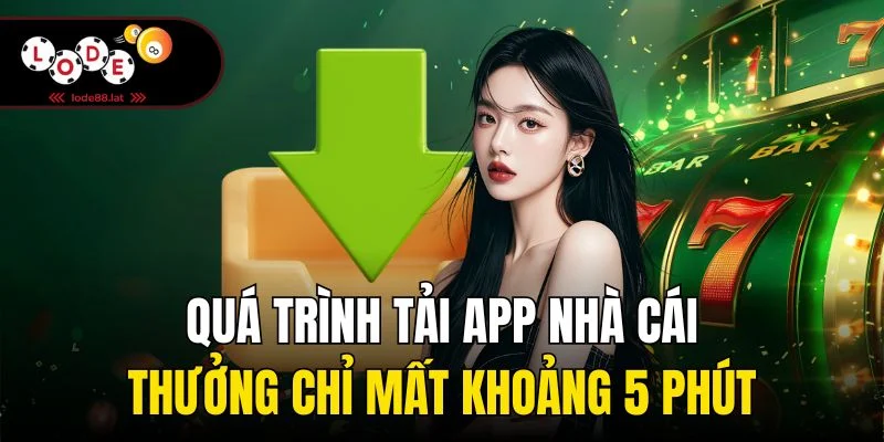 Quá trình tải app nhà cái thưởng chỉ mất khoảng 5 phút