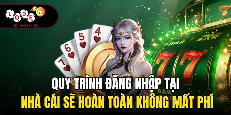 Quy trình đăng nhập tại nhà cái sẽ hoàn toàn không mất phí