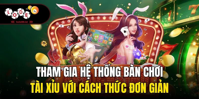 Tham gia hệ thống bàn chơi tài xỉu với cách thức đơn giản