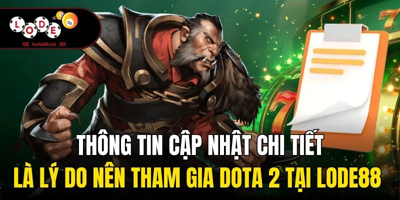 Thông tin cập nhật chi tiết là lý do nên tham gia Dota 2 tại Lode88