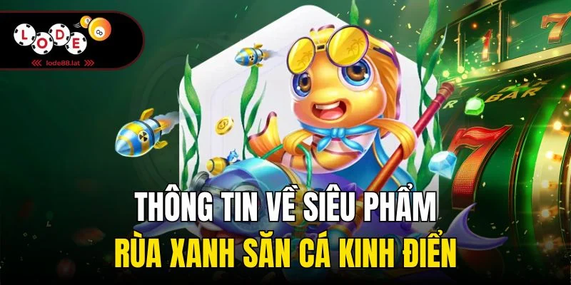 Thông tin về siêu phẩm rùa xanh săn cá kinh điển
