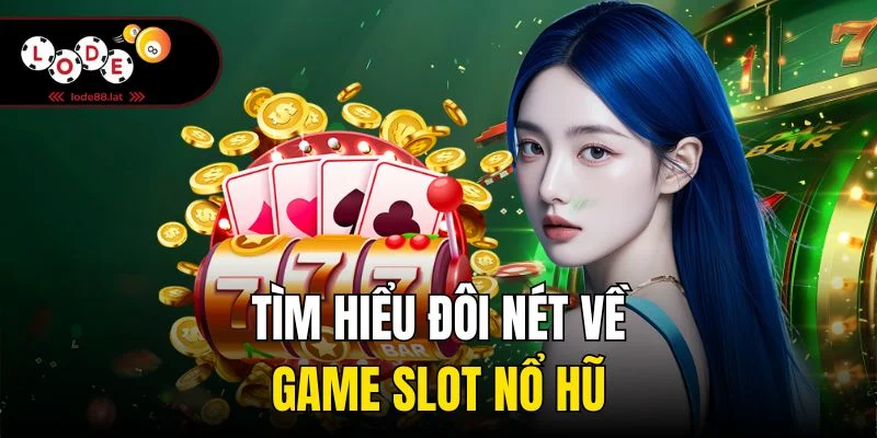Tìm hiểu đôi nét về game slot nổ hũ