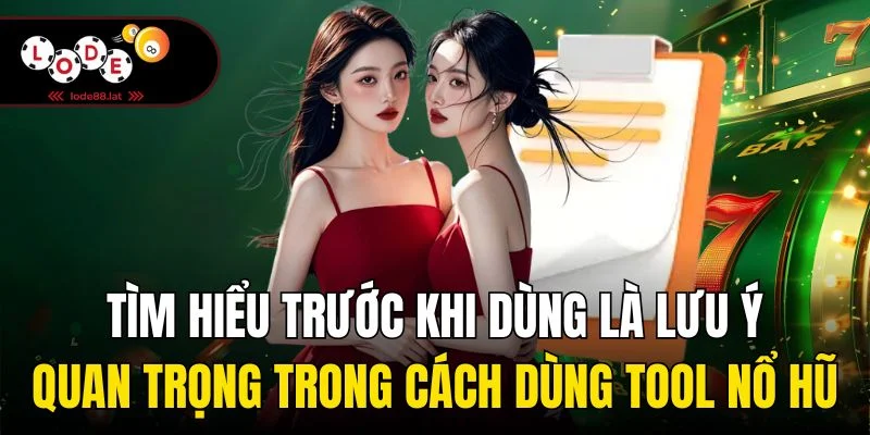 Tìm hiểu trước khi dùng là lưu ý quan trọng trong cách dùng tool nổ hũ