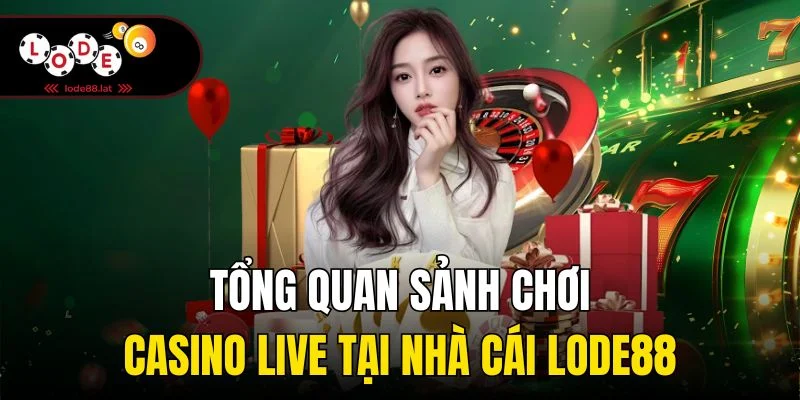 Tổng quan sảnh chơi casino live tại nhà cái Lode88