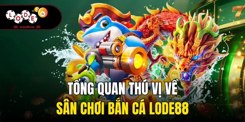 Tổng quan thú vị về sân chơi bắn cá Lode88