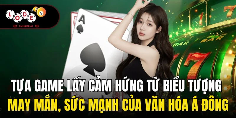Tựa game lấy cảm hứng từ biểu tượng may mắn, sức mạnh của văn hóa Á Đông