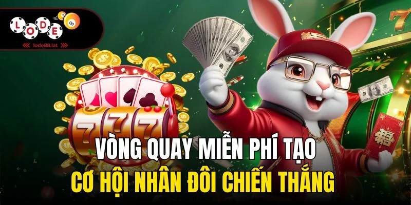 Vòng quay miễn phí tạo cơ hội nhân đôi chiến thắng