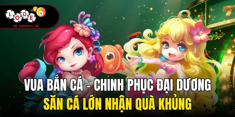 Vua bắn cá - Chinh phục đại dương săn cá lớn nhận quà khủng